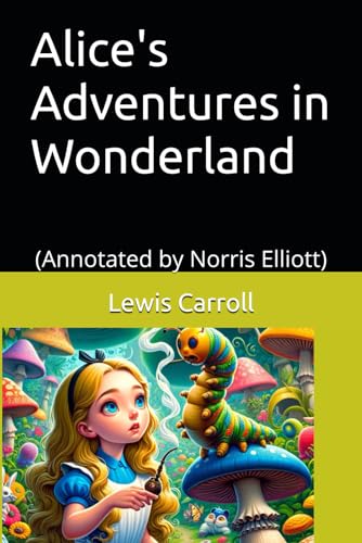 Alice's Adventures in Wonderland: (Annotated by Norris Elliott) von Independently published